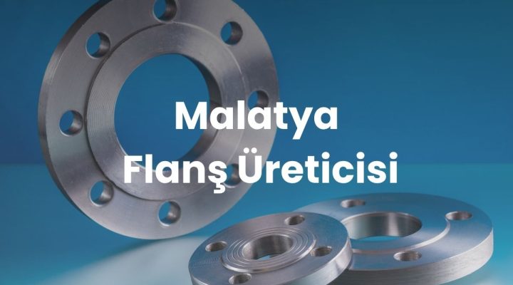 Malatya Flanş Üreticisi