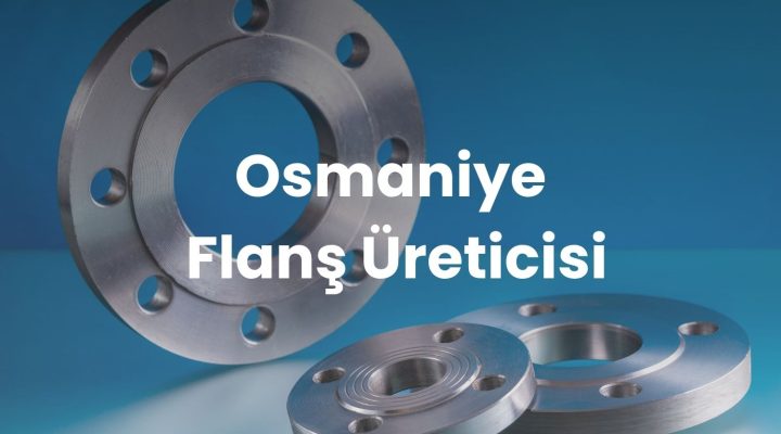 Osmaniye Flanş Üreticisi